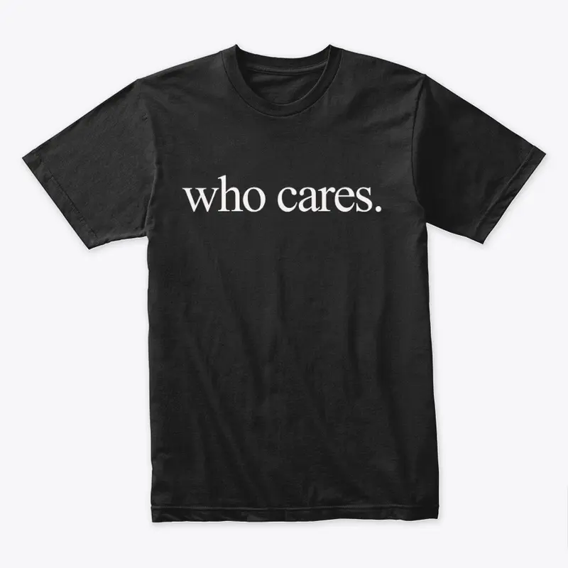 who cares tee