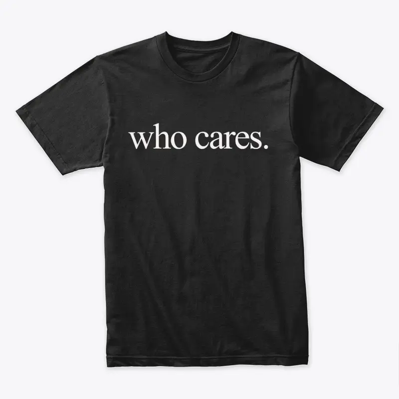 who cares tee